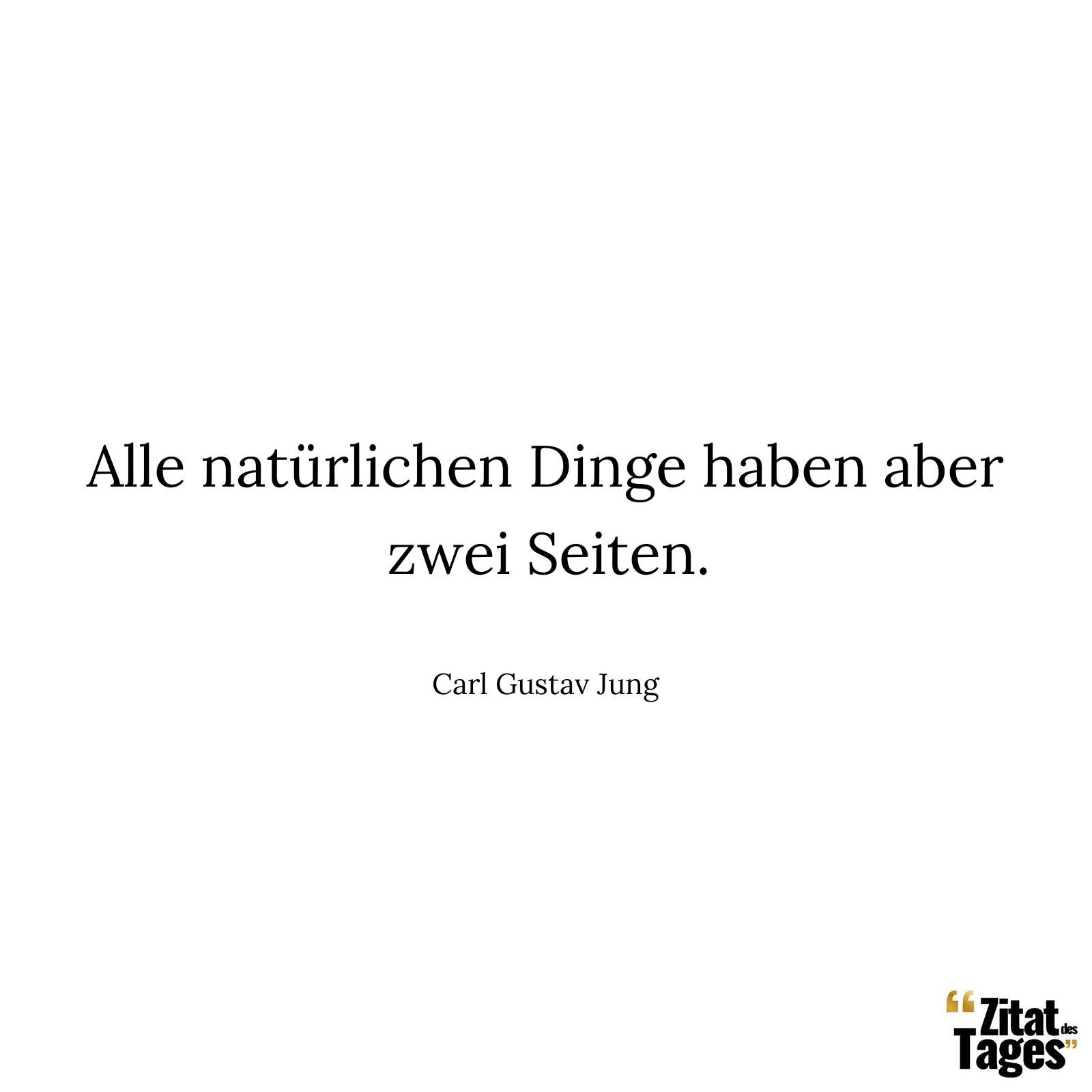 Alle natürlichen Dinge haben aber zwei Seiten. - Carl Gustav Jung