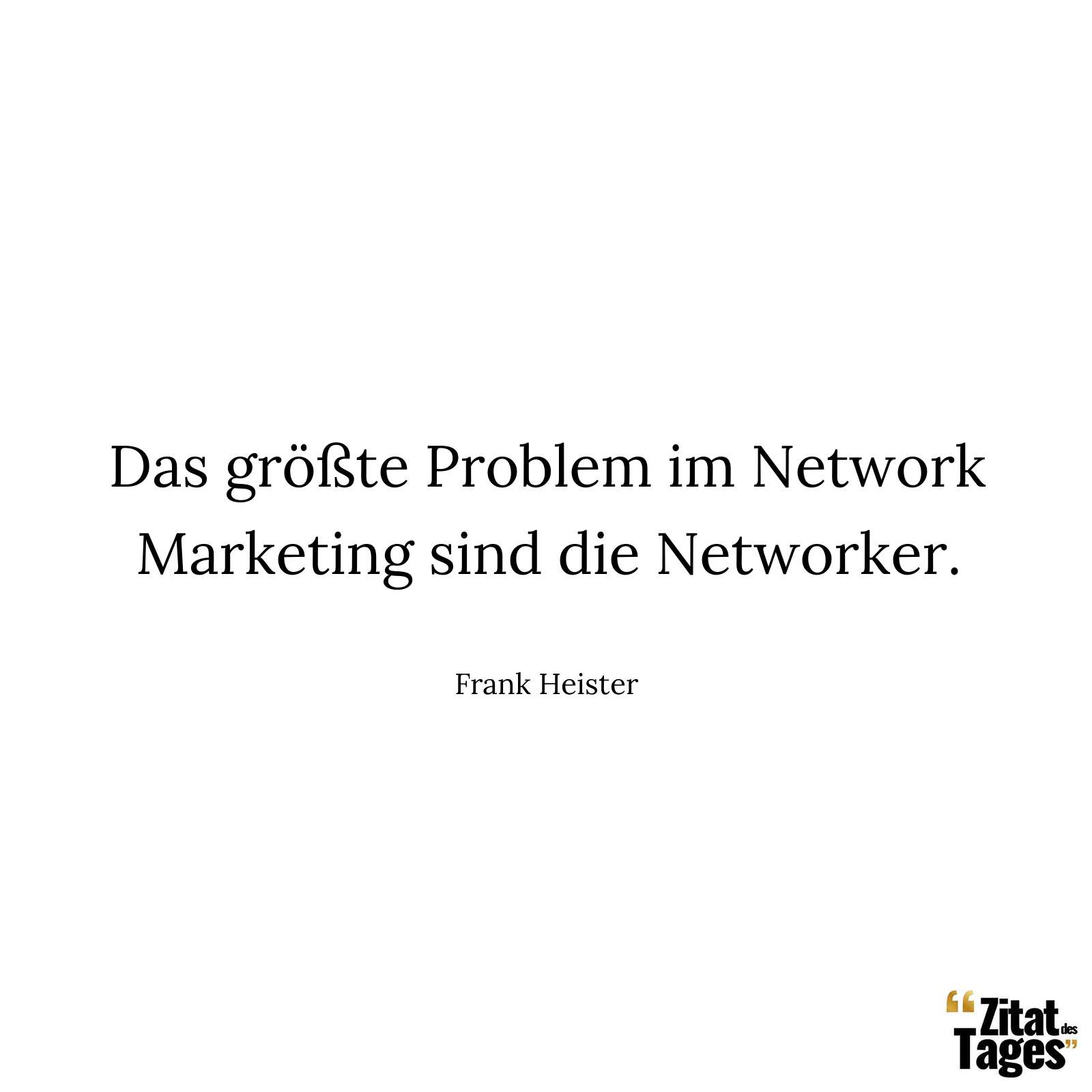 Das größte Problem im Network Marketing sind die Networker. - Frank Heister